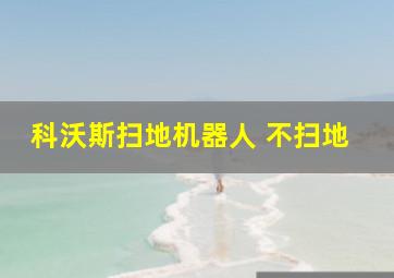 科沃斯扫地机器人 不扫地